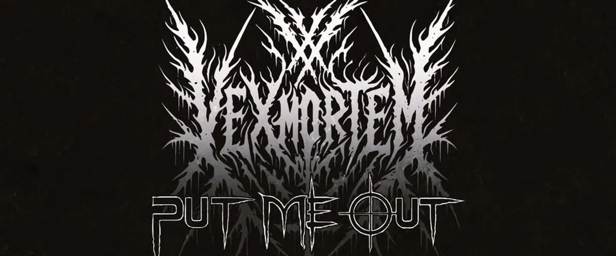  PUT ME OUT & VEXMORTEM